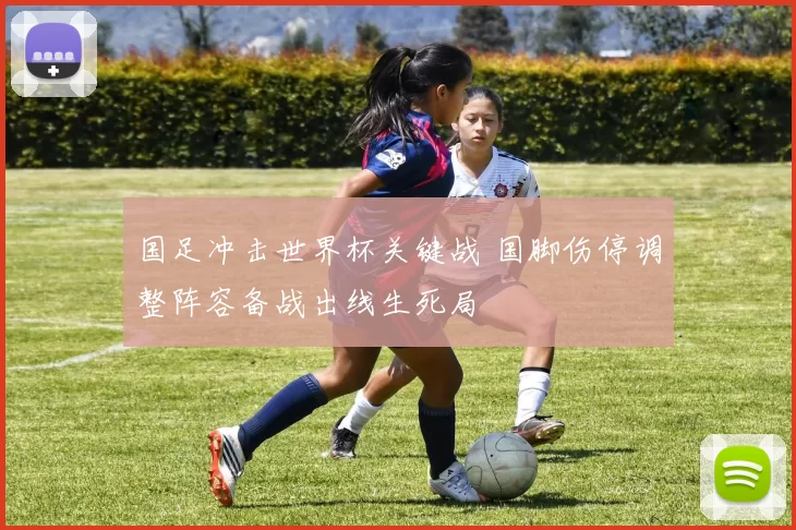 国足冲击世界杯关键战 国脚伤停调整阵容备战出线生死局