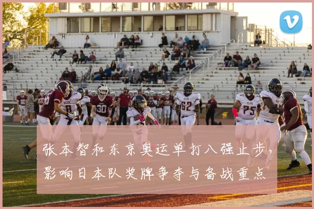 张本智和东京奥运单打八强止步，影响日本队奖牌争夺与备战重点