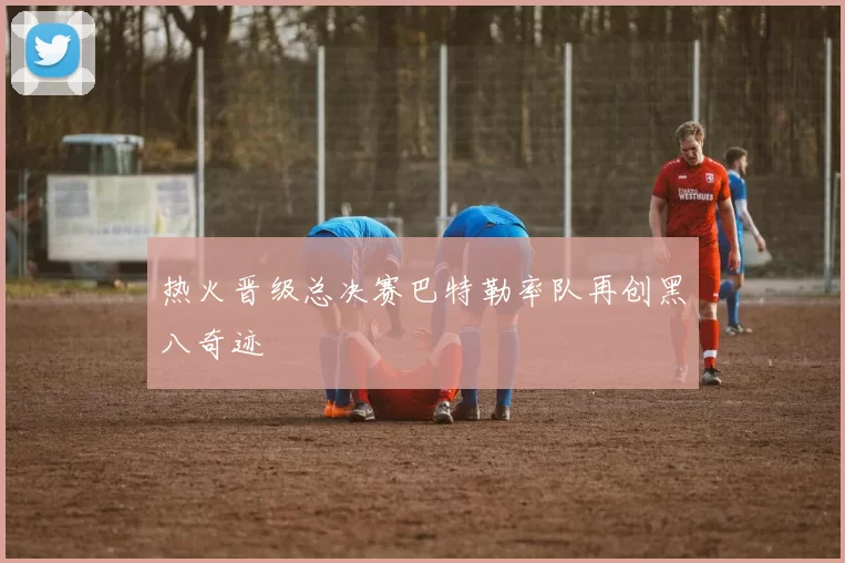 热火晋级总决赛巴特勒率队再创黑八奇迹