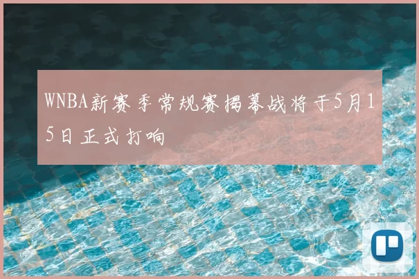 WNBA新赛季常规赛揭幕战将于5月15日正式打响
