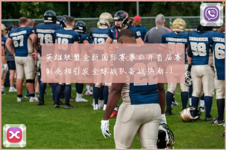 英雄联盟全新国际赛事公开首届赛制亮相引发全球战队备战热潮_1